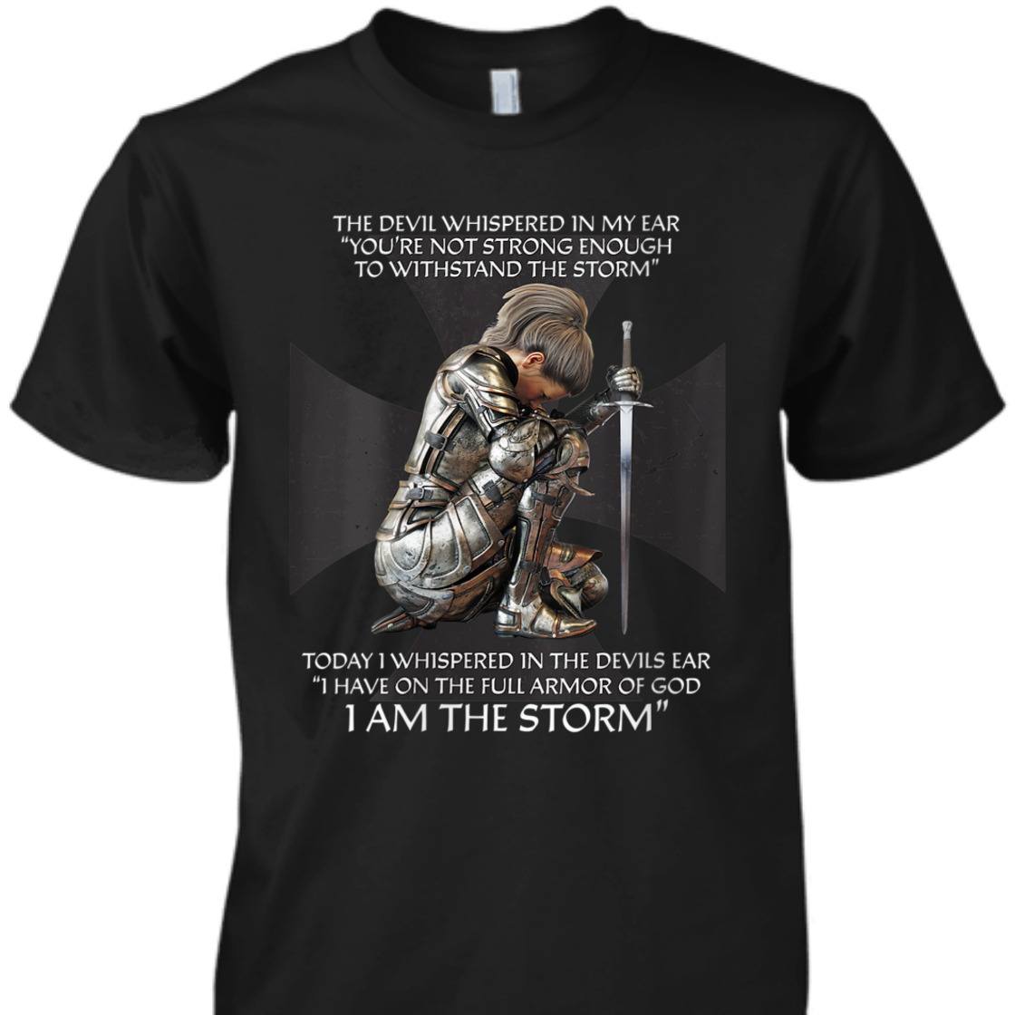 I Have On The Full Armor Of God I Am The Storm T-Shirt Christian Bible Religious Gift I Have On The Full Armor Of God I Am The Storm T-Shirt Christian Bible Religious Gift