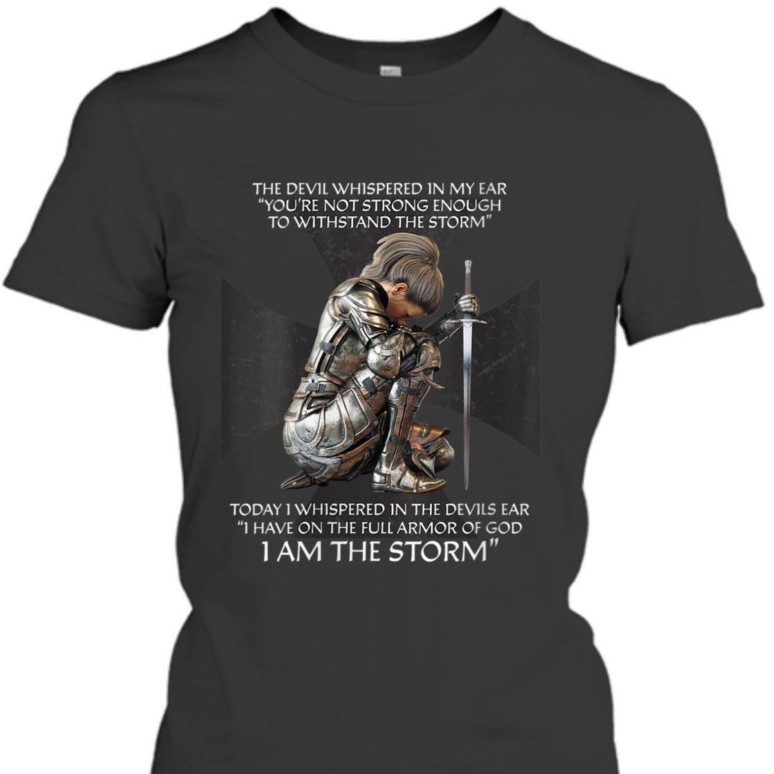 I Have On The Full Armor Of God I Am The Storm T-Shirt Christian Bible Religious Gift I Have On The Full Armor Of God I Am The Storm T-Shirt Christian Bible Religious Gift