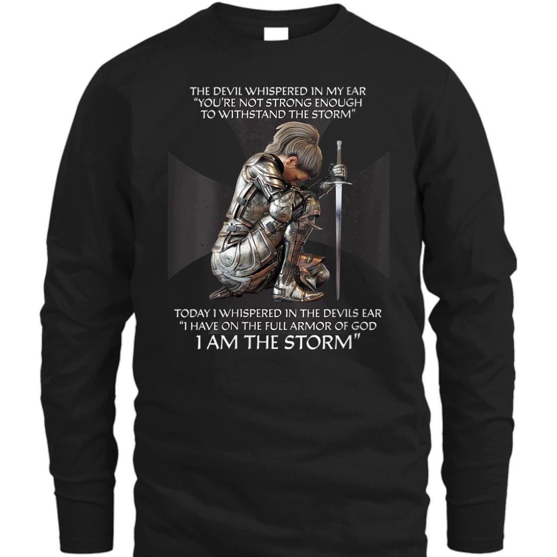 I Have On The Full Armor Of God I Am The Storm T-Shirt Christian Bible Religious Gift I Have On The Full Armor Of God I Am The Storm T-Shirt Christian Bible Religious Gift