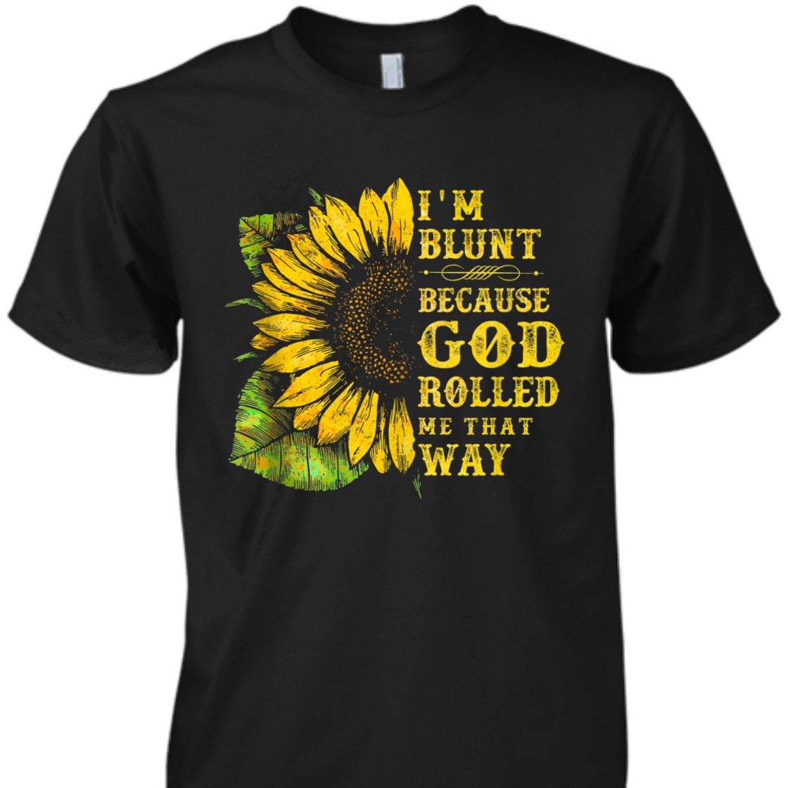 Sunflower I'm Blunt Because God Rolled Me That Way T-Shirt Sunflower I'm Blunt Because God Rolled Me That Way T-Shirt