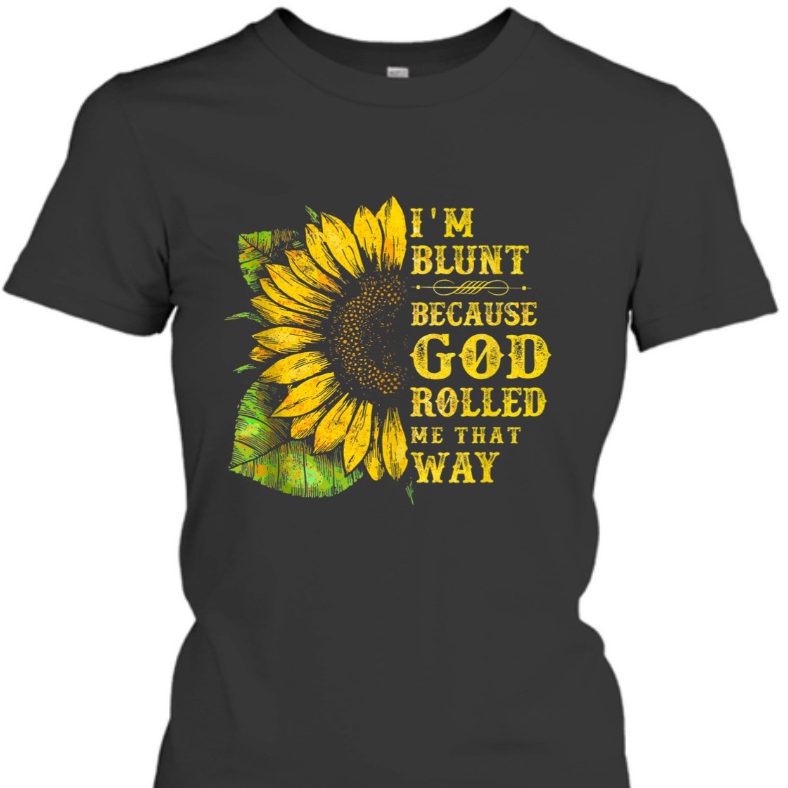 Sunflower I'm Blunt Because God Rolled Me That Way T-Shirt Sunflower I'm Blunt Because God Rolled Me That Way T-Shirt