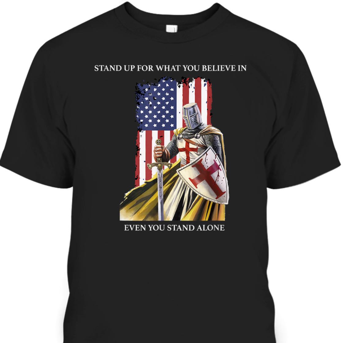 Stand Up For What You Believe In Armor Of God Knight Templar T-Shirt US American Flag Stand Up For What You Believe In Armor Of God Knight Templar T-Shirt US American Flag