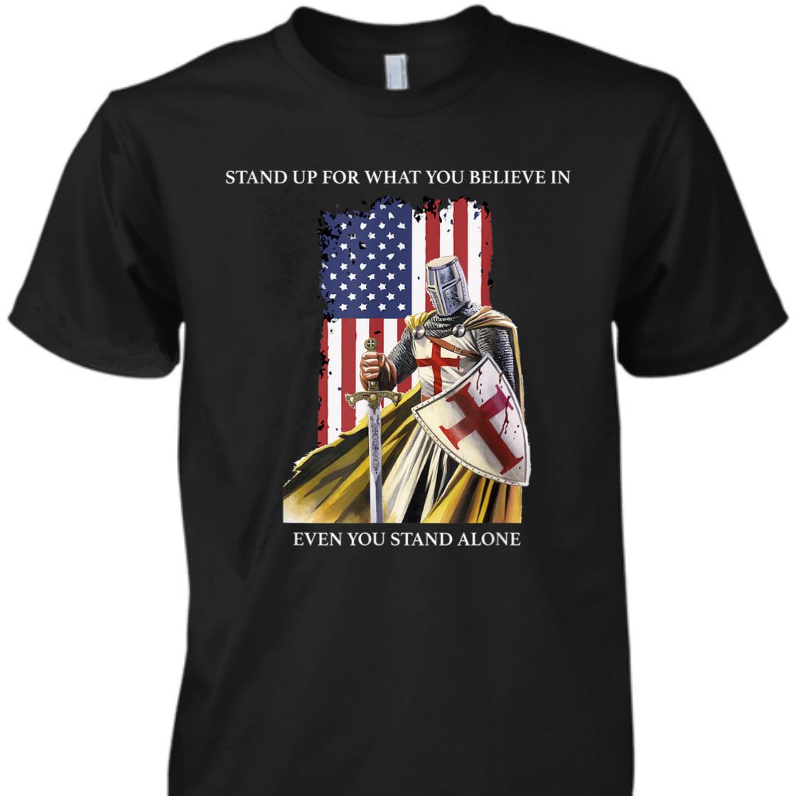Stand Up For What You Believe In Armor Of God Knight Templar T-Shirt US American Flag Stand Up For What You Believe In Armor Of God Knight Templar T-Shirt US American Flag