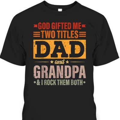 Father's Day T-Shirt God Gifted Me Two Titles Dad And Grandpa I Rock Them Both