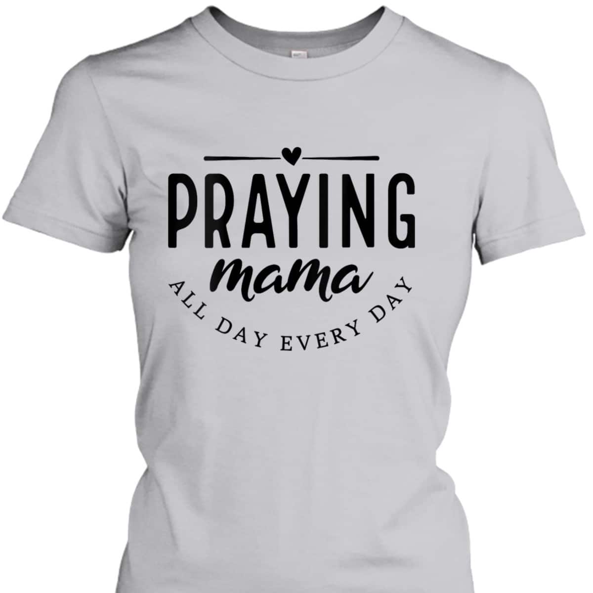 Christian Praying Mama Everyday Mother's Day T-Shirt Christian Praying Mama Everyday Mother's Day T-Shirt