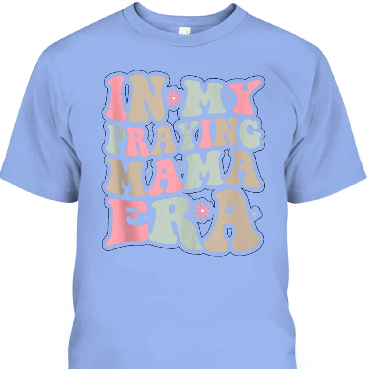Christian Mothers Day Gift In My Praying Mama Era Religious Mom T-Shirt Christian Mothers Day Gift In My Praying Mama Era Religious Mom T-Shirt