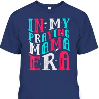 In My Praying Mama Era Religious Mom Christian Mothers Day T-Shirt
