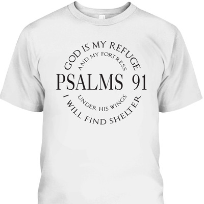 God Is My Refuge And My Fortress Psalms 91 Under His Wings Bible Verse T-Shirt