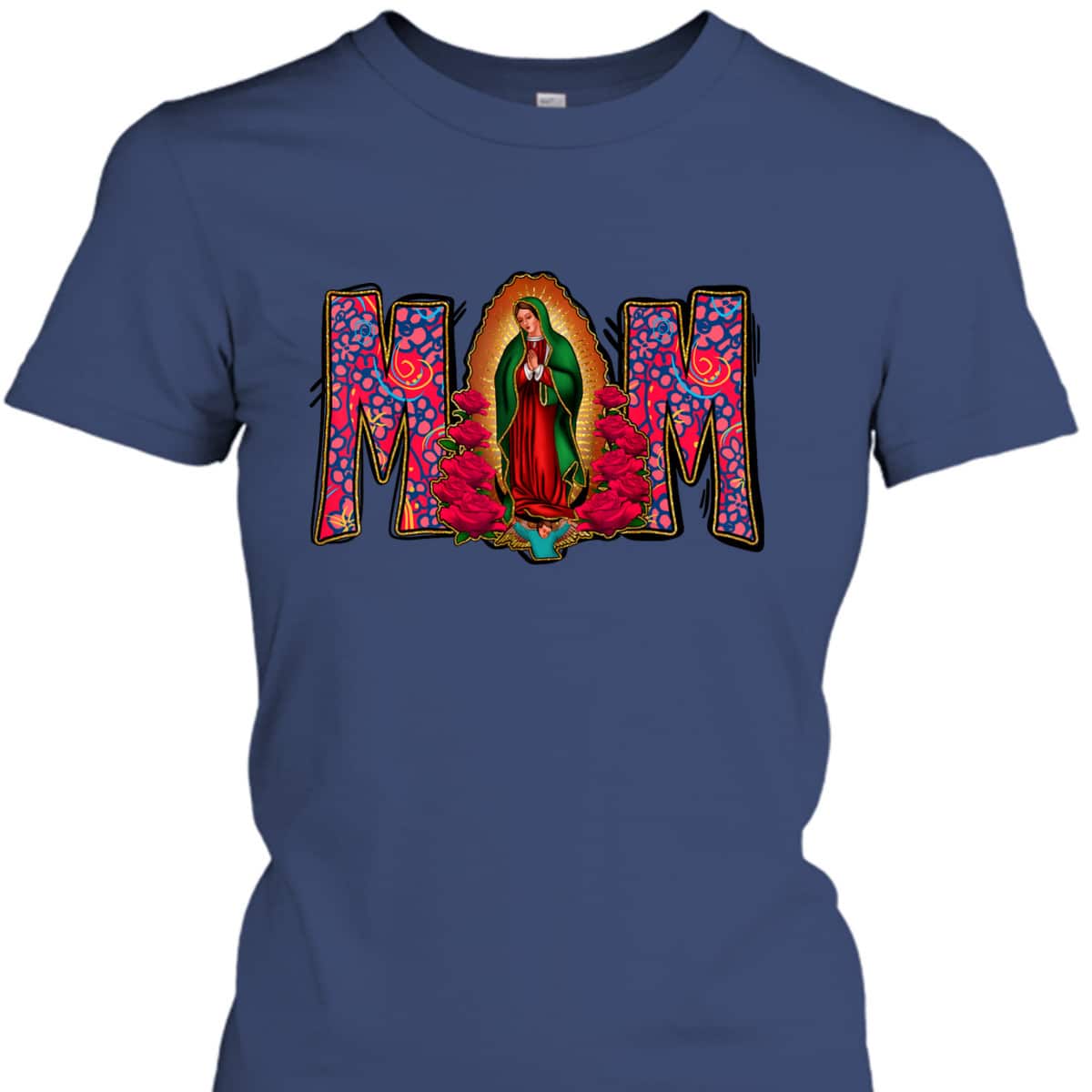 Our Lady Of Guadalupe Catholic Virgin Mary Mexican Mom T-Shirt Our Lady Of Guadalupe Catholic Virgin Mary Mexican Mom T-Shirt