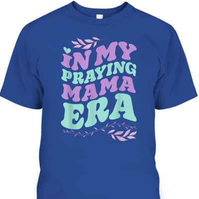 In My Praying Mama Era Mom Christian Jesus Faith Mothers Day T-Shirt