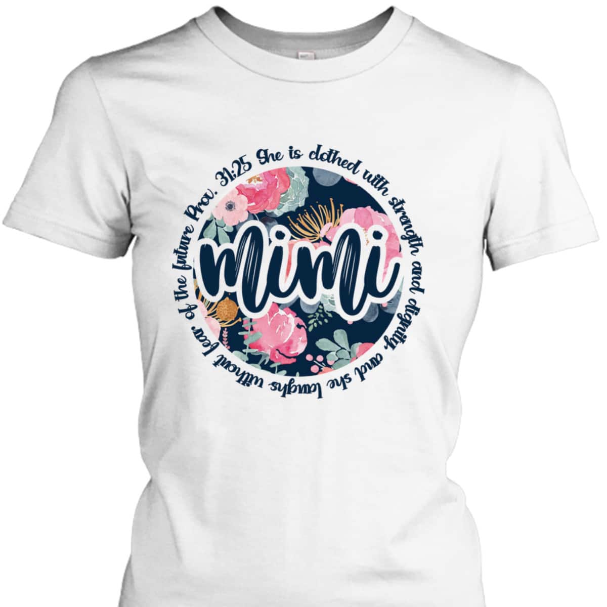 Proverbs 31 Mimi Proverbs 3125 Christian Floral Mother's Day T-Shirt Proverbs 31 Mimi Proverbs 3125 Christian Floral Mother's Day T-Shirt