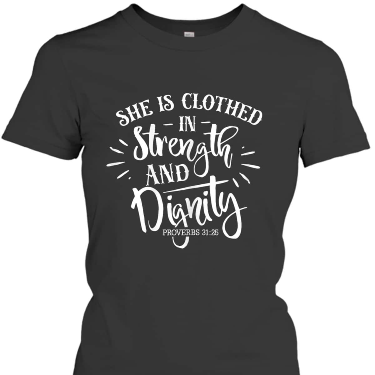 She Is Clothed In Strength And Dignity Faith Bible Verse Christian T-Shirt She Is Clothed In Strength And Dignity Faith Bible Verse Christian T-Shirt