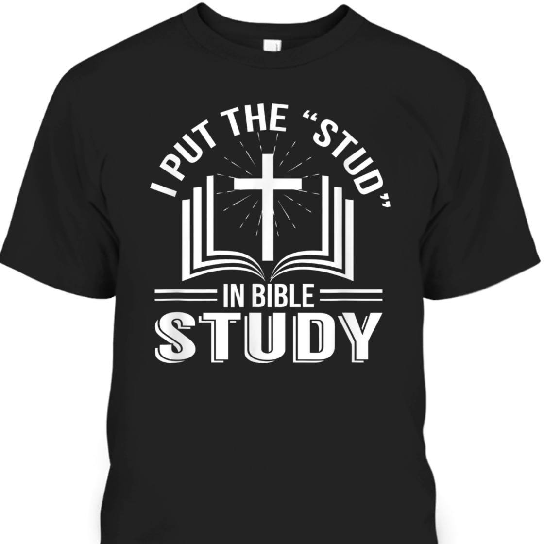 I Put The Stud In Bible Study Funny Christian Bible Study T-Shirt I Put The Stud In Bible Study Funny Christian Bible Study T-Shirt