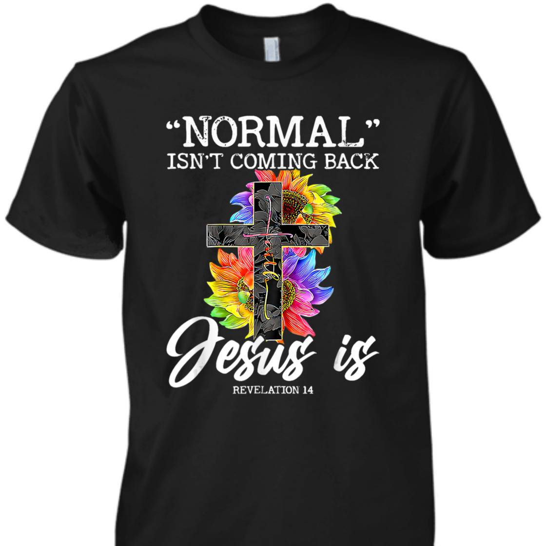 Sunflower Normal Isn't Coming Back But Jesus Is Bible Verse T-Shirt Revelation 14