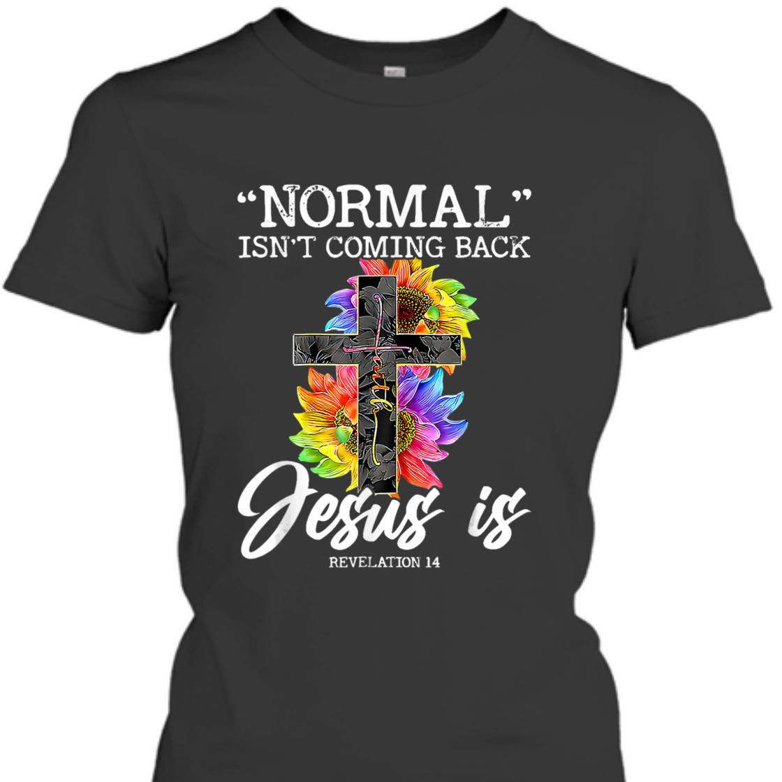Sunflower Normal Isn't Coming Back But Jesus Is Bible Verse T-Shirt Revelation 14 Sunflower Normal Isn't Coming Back But Jesus Is Bible Verse T-Shirt Revelation 14