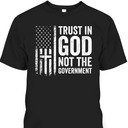 Trust In God Not The Government Patriotic Christian US Flag T-Shirt Trust In God Not The Government Patriotic Christian US Flag T-Shirt