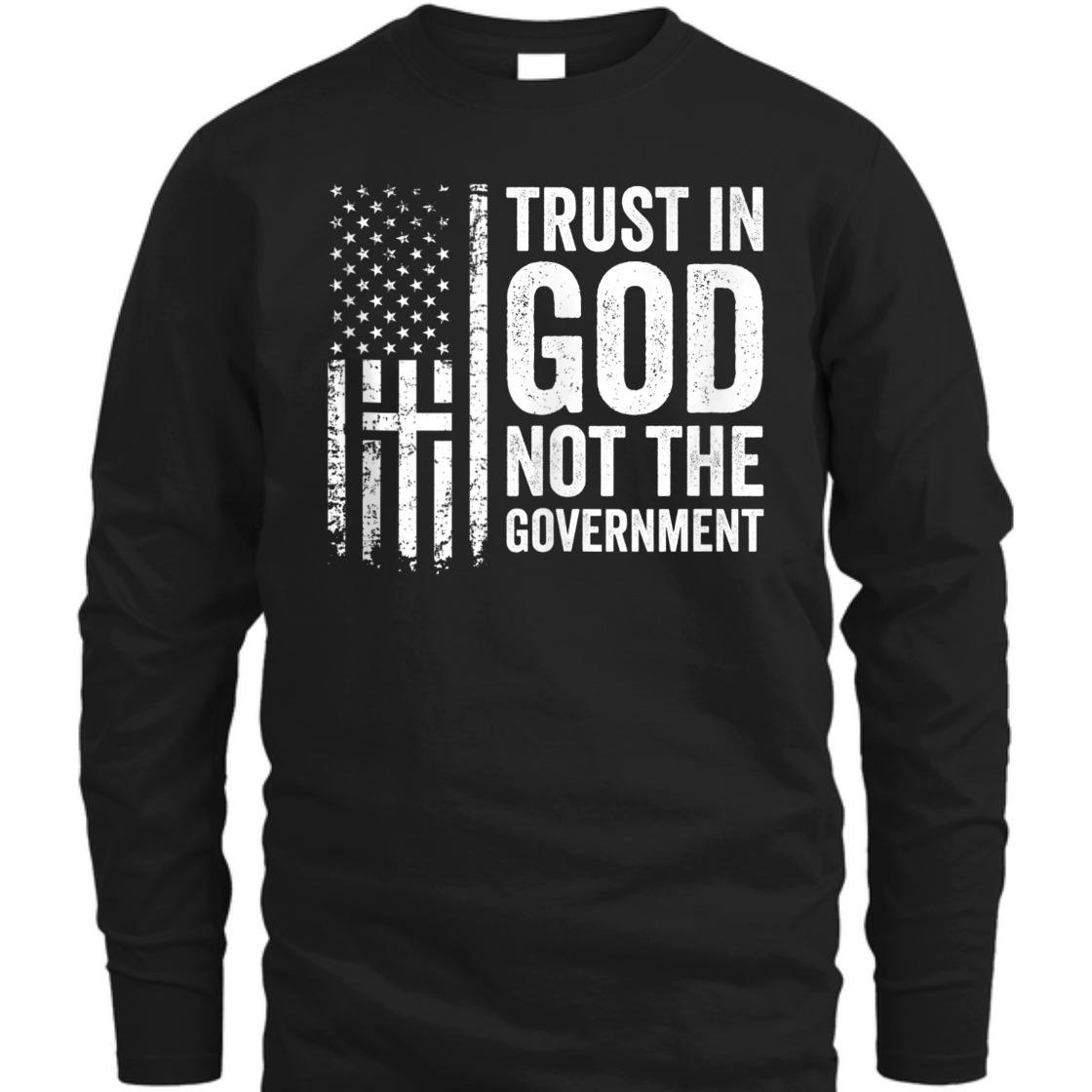 Trust In God Not The Government Patriotic Christian US Flag T-Shirt Trust In God Not The Government Patriotic Christian US Flag T-Shirt