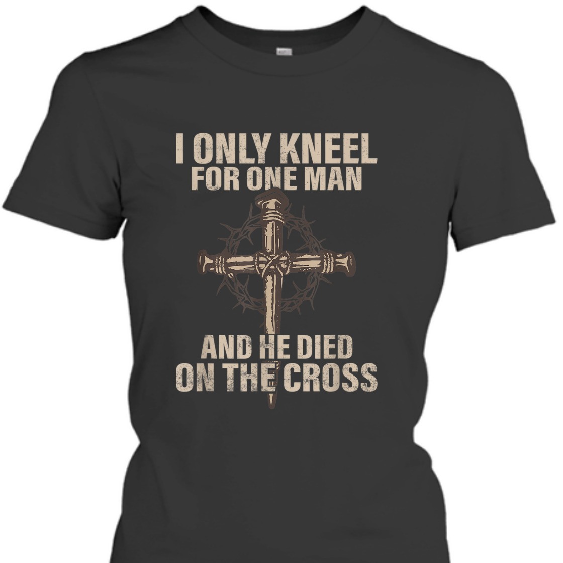 I Only Kneel For One Man An He Died On The Cross T-Shirt I Only Kneel For One Man An He Died On The Cross T-Shirt