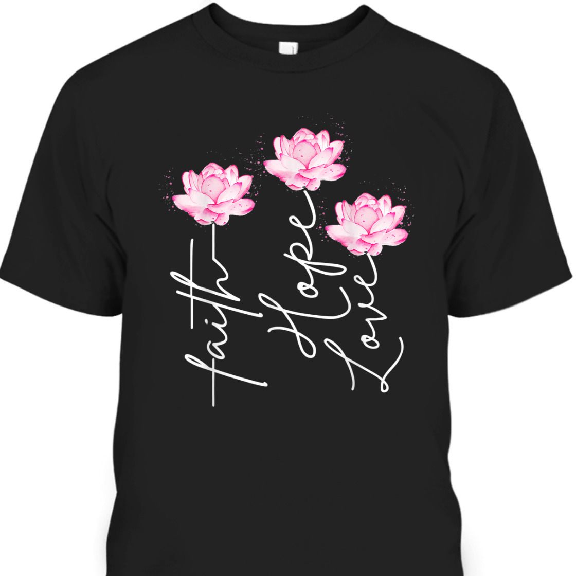 Faith Hope Love With Lotus Flower Perfect T-Shirt For Believers Faith Hope Love With Lotus Flower Perfect T-Shirt For Believers