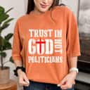 Trust In God Not Politicians Anti Government Political T-Shirt Trust In God Not Politicians Anti Government Political T-Shirt