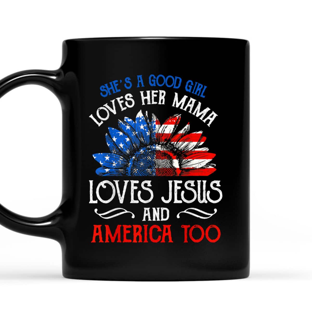 She's A Good Girl Loves Her Mama Loves Jesus And America Too 4th Of July T-Shirt She's A Good Girl Loves Her Mama Loves Jesus And America Too 4th Of July T-Shirt