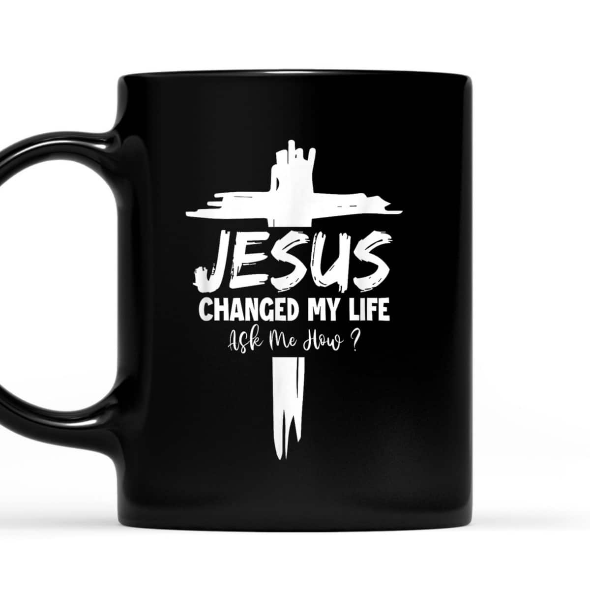 Jesus Changed My Life Ask Me How Funny Christ Devotee Jesus T-Shirt