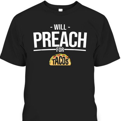 Will Preach For Tacos Funny T-Shirt For Christian Pastor