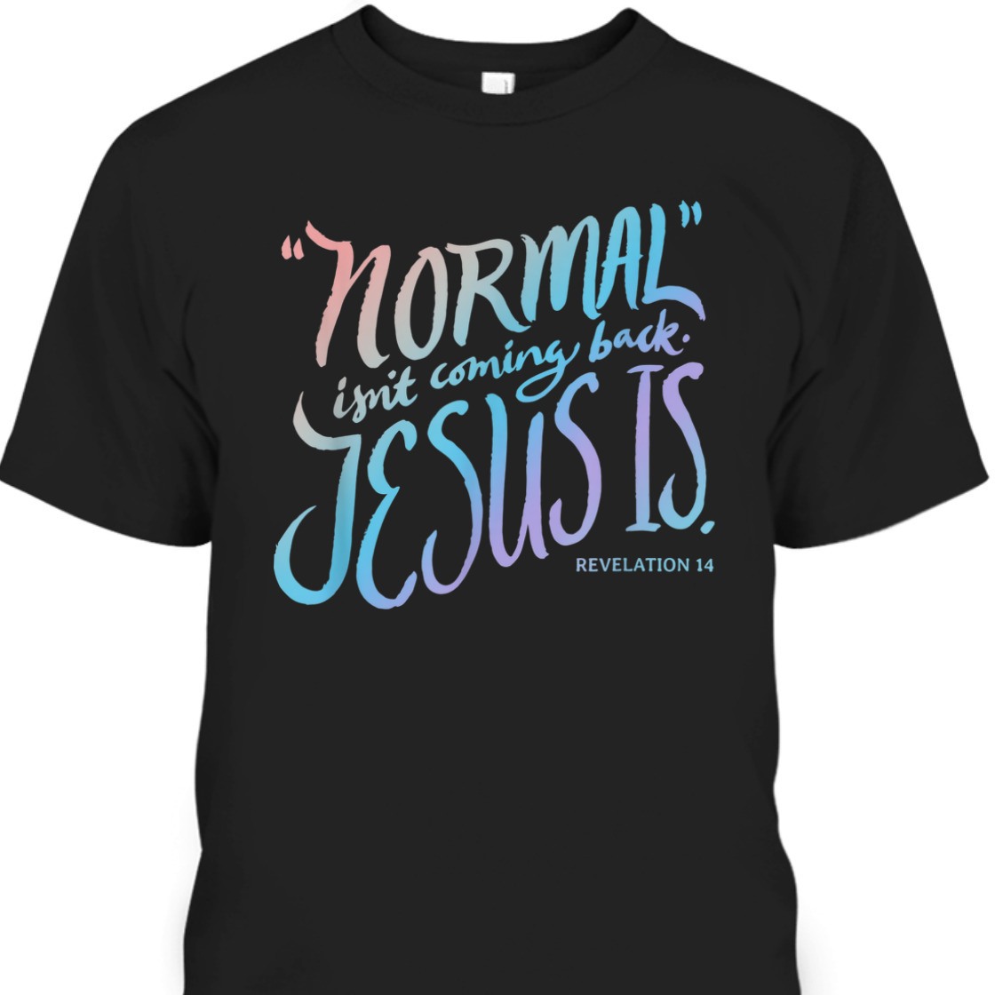 Normal Isn't Coming Back Jesus Is Revelation 14 Bible Verse T-Shirt For Jesus Lovers Normal Isn't Coming Back Jesus Is Revelation 14 Bible Verse T-Shirt For Jesus Lovers