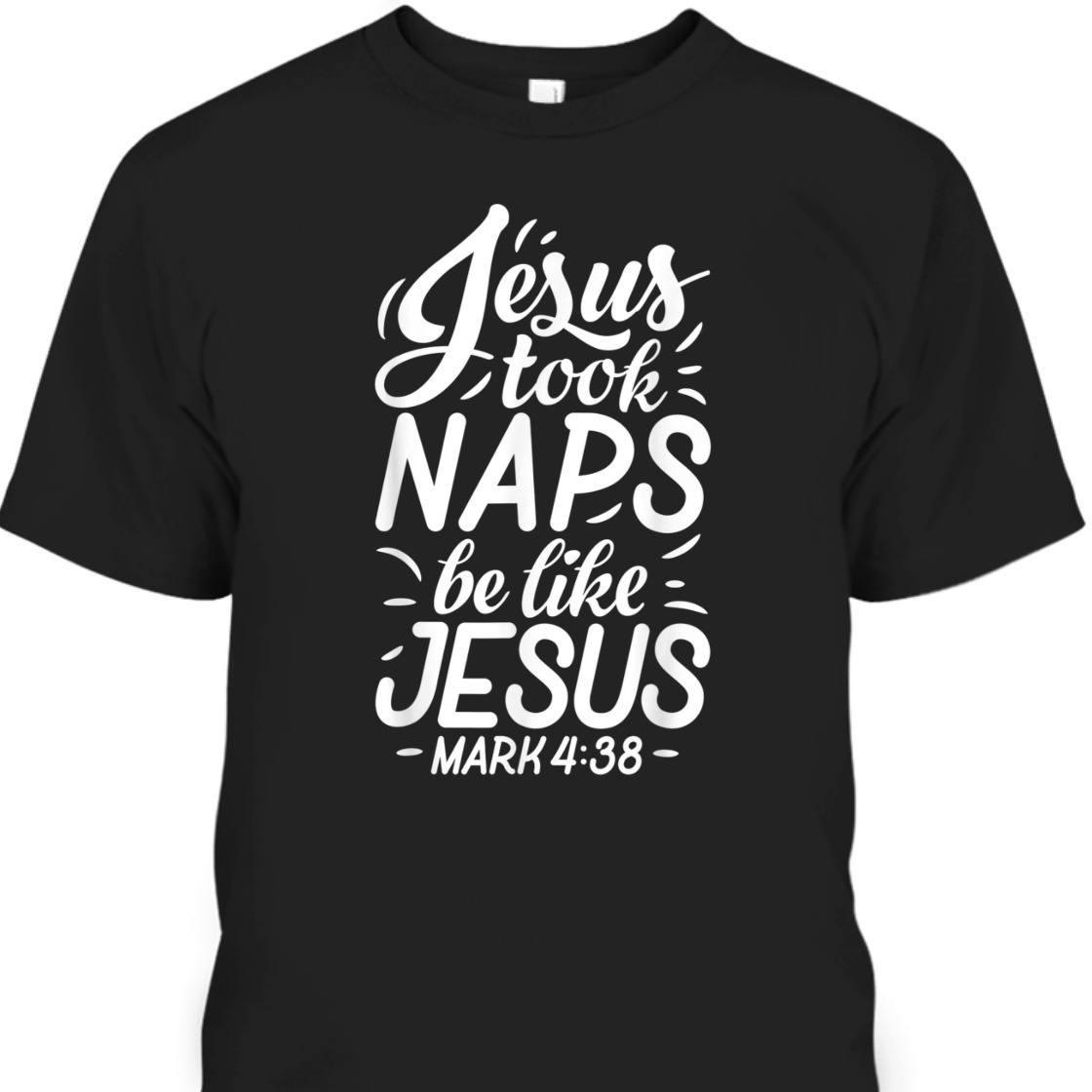 Jesus Took Naps Be Like Jesus Mark 4:38 Funny Bible Verse T-Shirt For Jesus Lovers Jesus Took Naps Be Like Jesus Mark 4:38 Funny Bible Verse T-Shirt For Jesus Lovers