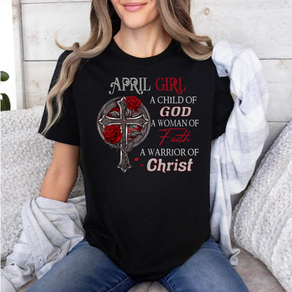 April Girl A Child Of God A Woman Of Faith A Warrior T-Shirt April Girl A Child Of God A Woman Of Faith A Warrior T-Shirt