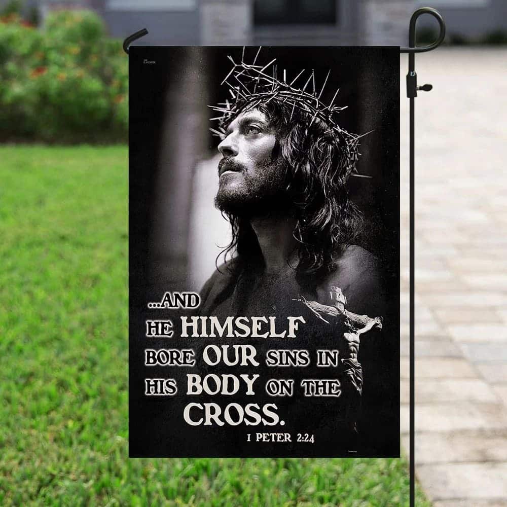He Himself Bore Our Sins In His Body On The Cross Jesus Christian Garden Flag He Himself Bore Our Sins In His Body On The Cross Jesus Christian Garden Flag