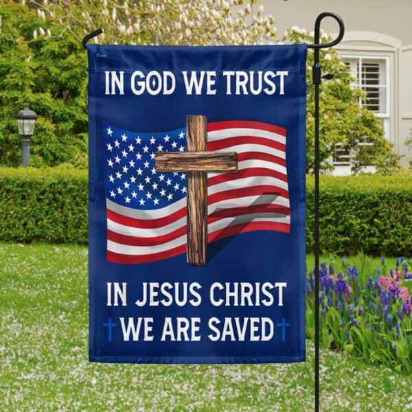 God Bless American In God We Trust In Jesus Christ We Are Saved Christian Garden Flag