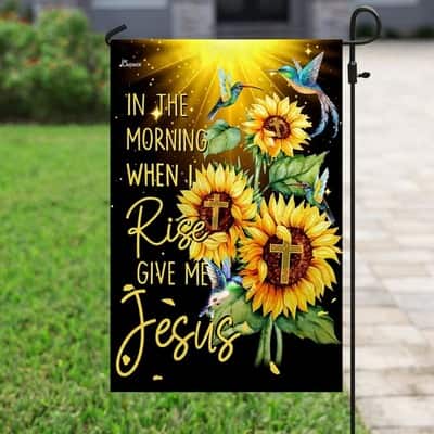 In The Morning When I Rise Give Me Jesus Christian Sunflowers Garden Flag