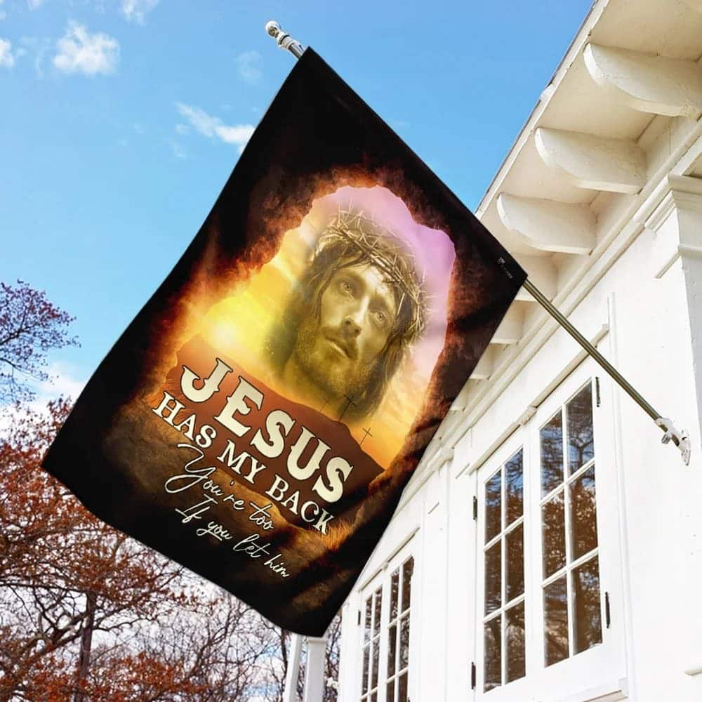 Jesus Has My Back Your Too If You Let Him Christian Religious Garden Flag Jesus Has My Back Your Too If You Let Him Christian Religious Garden Flag