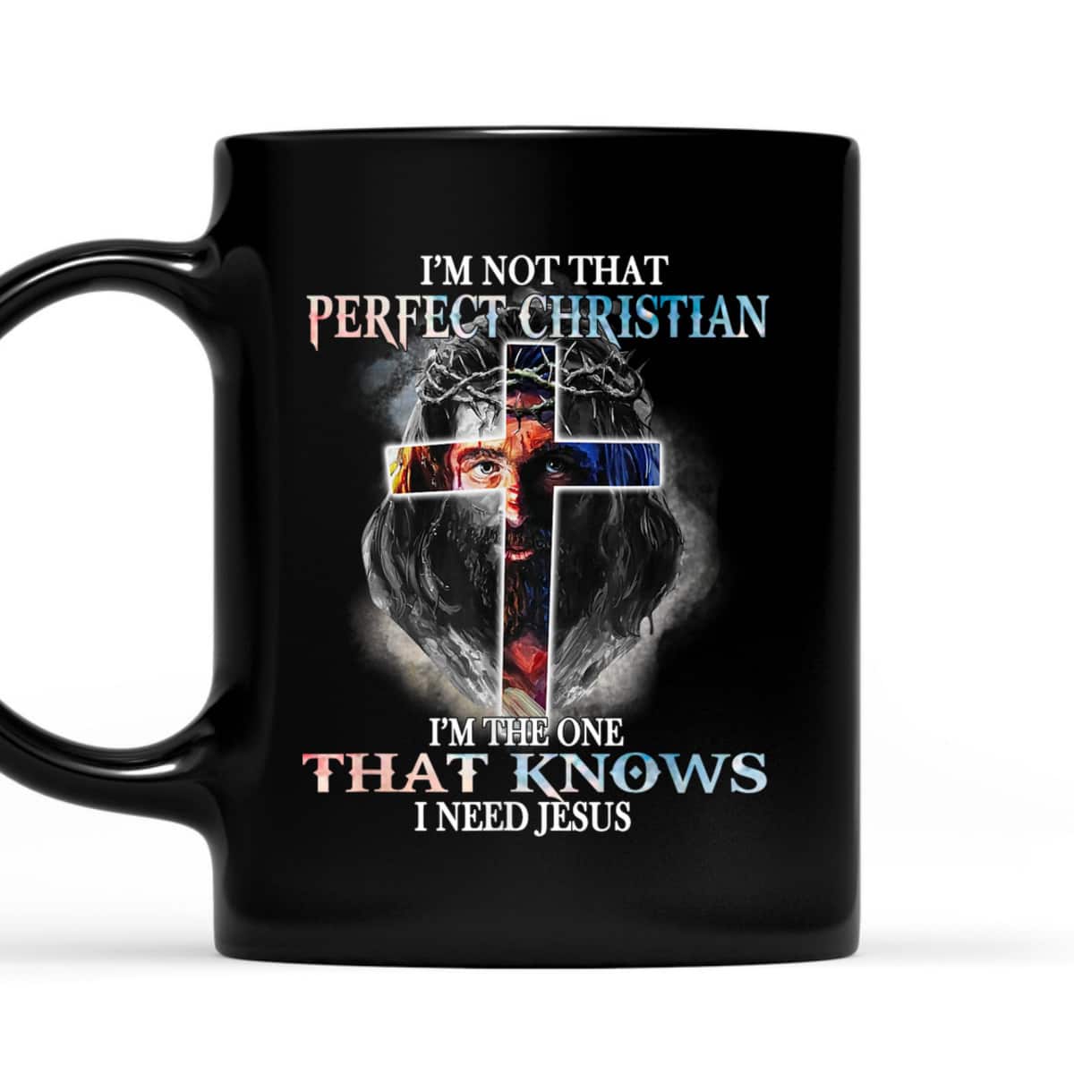 I'M Not That Perfect Christian The One That Knows Need Jesus T-Shirt