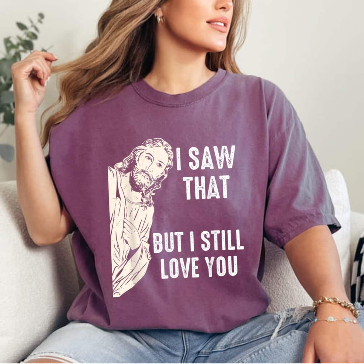 I Saw That But I Still Love You Jesus Christ Christian T-Shirt I Saw That But I Still Love You Jesus Christ Christian T-Shirt