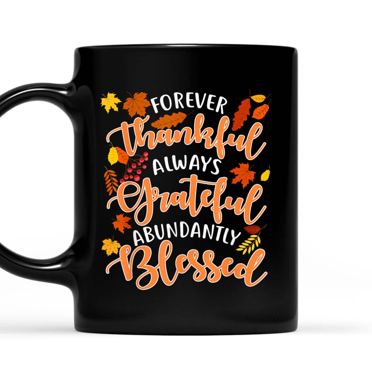 Forever Thankful Always Grateful Abundantly Blessed Thanksgiving Day Gift T-Shirt Forever Thankful Always Grateful Abundantly Blessed Thanksgiving Day Gift T-Shirt