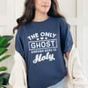 The Only Ghost Around Here Is Holy T-Shirt The Only Ghost Around Here Is Holy T-Shirt