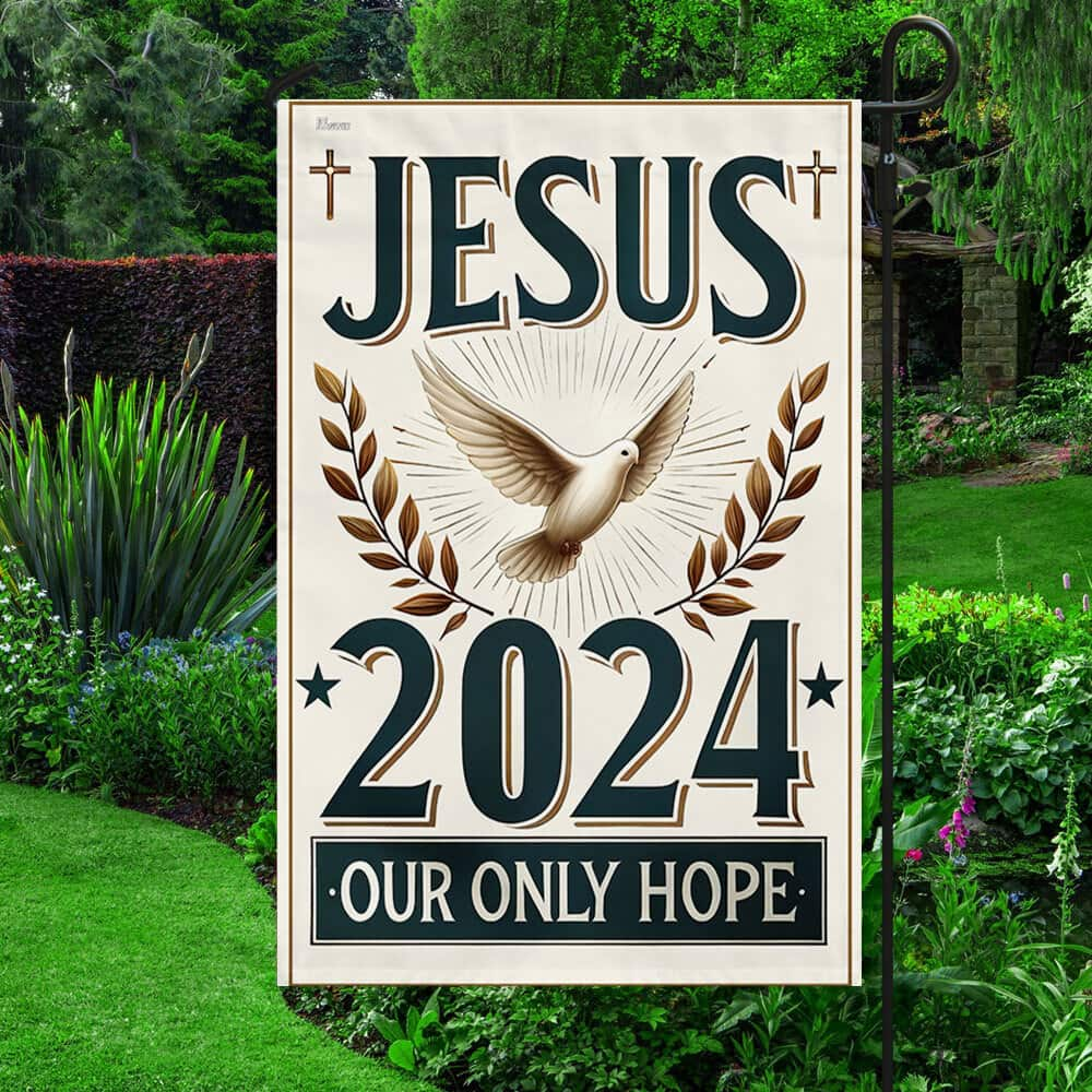 Jesus 2024 Our Only Hope Religious Garden Flag