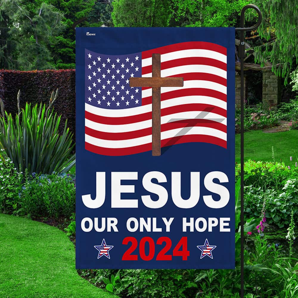 Jesus 2024 Our Only Hope Religious US Flag Garden Flag