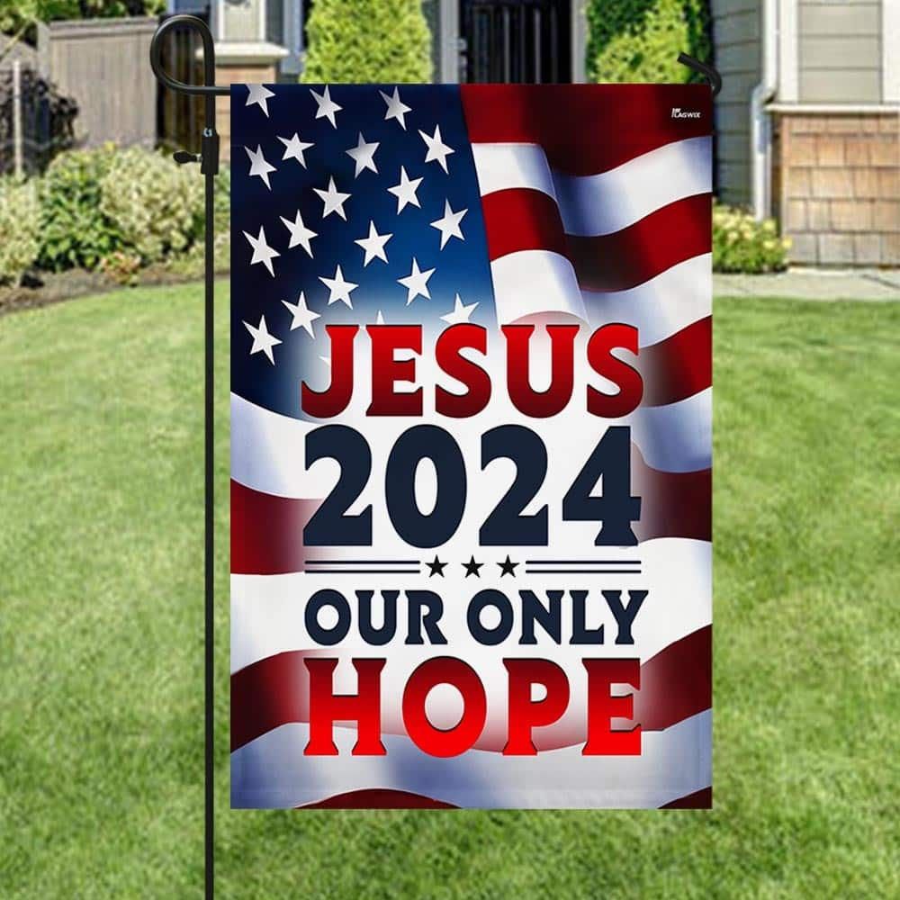 Jesus 2024 Our Only Hope American Religious Christian Garden Flag