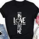 I Fell In Love With The Man Who Died For Me Jesus Christian T-Shirt I Fell In Love With The Man Who Died For Me Jesus Christian T-Shirt