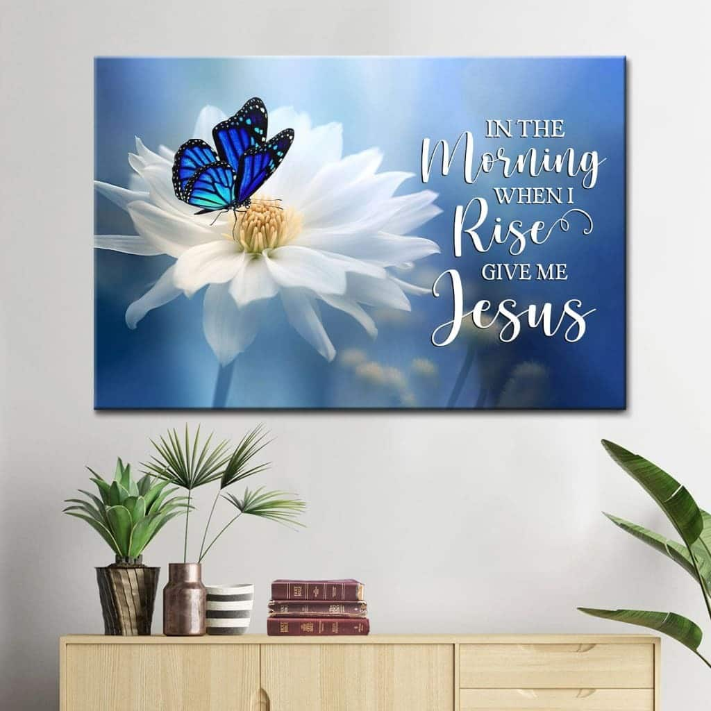 In The Morning When I Rise Give Me Jesus Butterfly Flower Canvas Wall Art