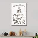 All I Need Today Is Jesus And Coffee Christian Canvas Print