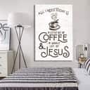 All I Need Today Is Jesus And Coffee Christian Canvas Print