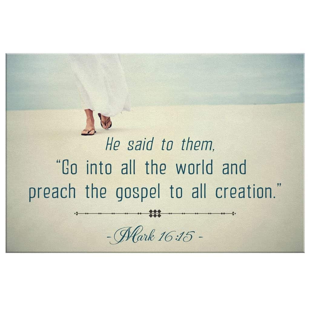 Go Into All The World And Preach The Gospel Mark 16:15 Canvas Wall Art Go Into All The World And Preach The Gospel Mark 16:15 Canvas Wall Art