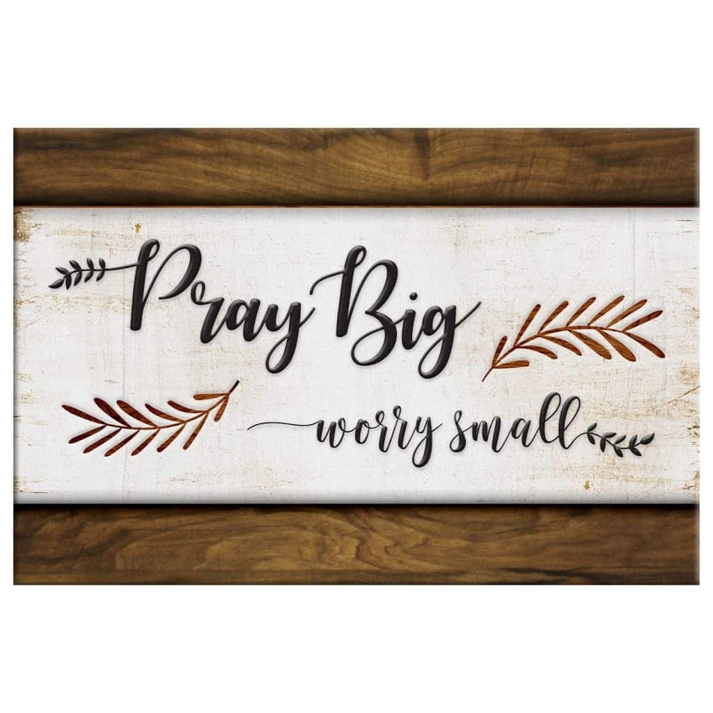 Christian Faith Canvas Wall Art Gift Pray Big Worry Small Christian Faith Canvas Wall Art Gift Pray Big Worry Small