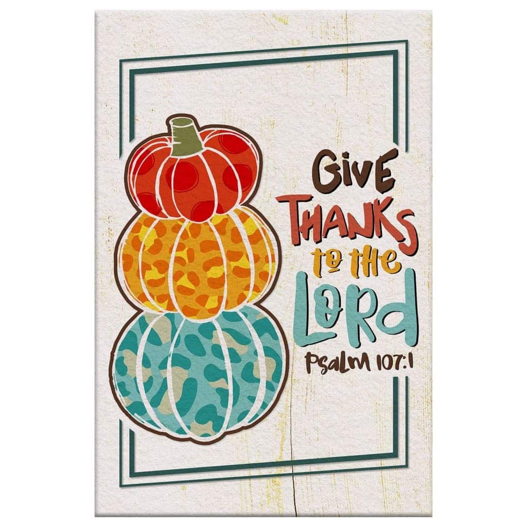 Psalm 107:1 NIV Give Thanks To The Lord Canvas Print Psalm 107:1 NIV Give Thanks To The Lord Canvas Print