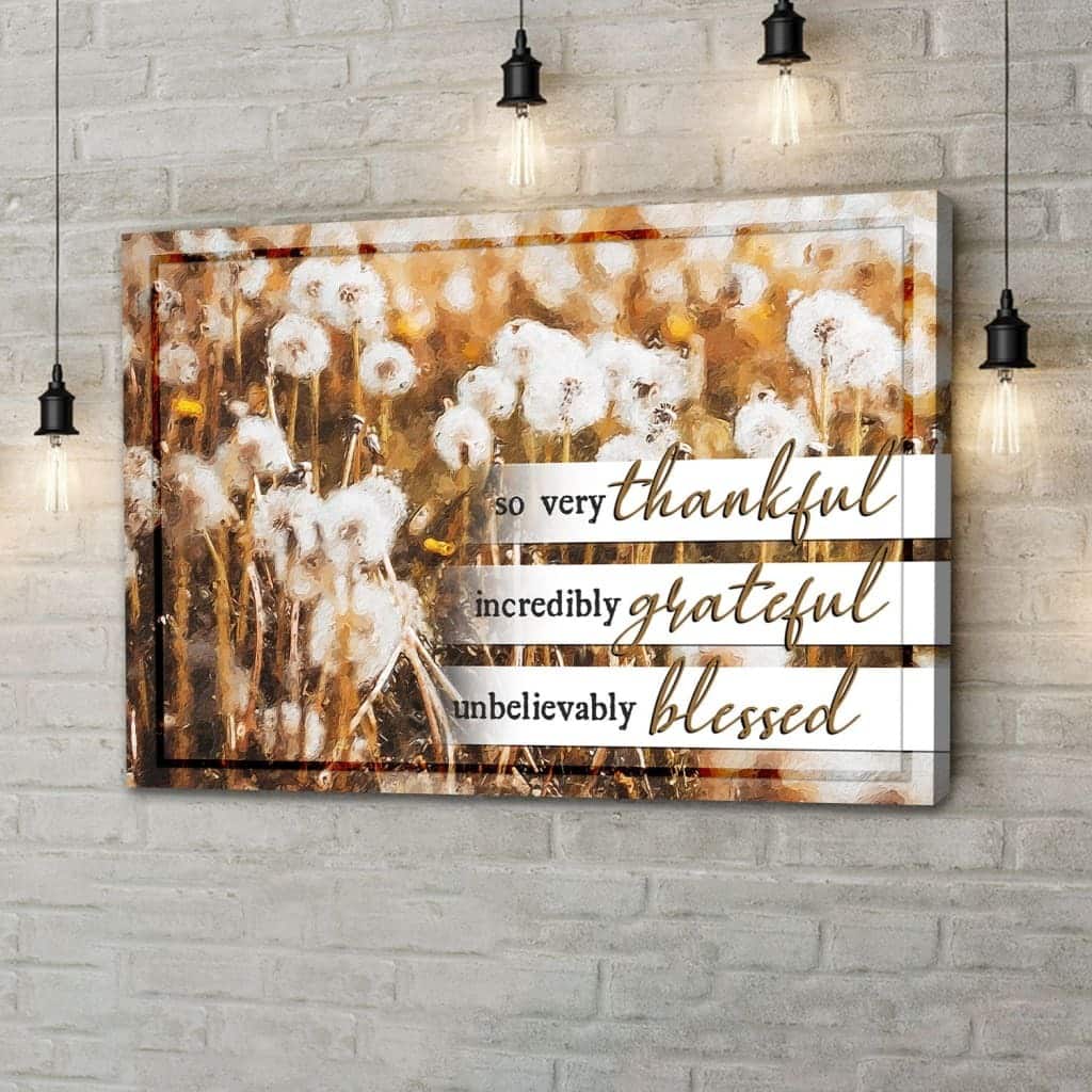 So Very Thankful Incredibly Grateful Unbelievably Blessed Canvas Wall Art So Very Thankful Incredibly Grateful Unbelievably Blessed Canvas Wall Art