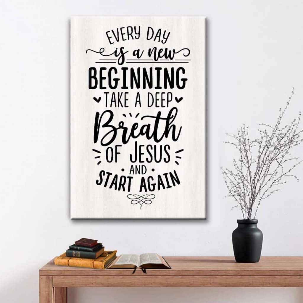 Christian Every Day Is A New Beginning Take A Deep Breath Of Jesus Canvas Print Christian Every Day Is A New Beginning Take A Deep Breath Of Jesus Canvas Print